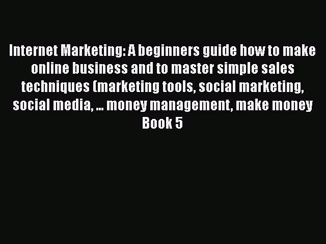 [PDF Download] Internet Marketing: A beginners guide how to make online business and to master