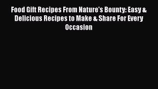 [PDF Download] Food Gift Recipes From Nature's Bounty: Easy & Delicious Recipes to Make & Share