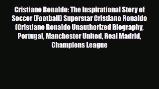 [PDF Download] Cristiano Ronaldo: The Inspirational Story of Soccer (Football) Superstar Cristiano