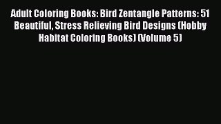 [PDF Download] Adult Coloring Books: Bird Zentangle Patterns: 51 Beautiful Stress Relieving