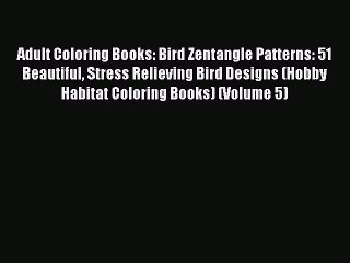 [PDF Download] Adult Coloring Books: Bird Zentangle Patterns: 51 Beautiful Stress Relieving