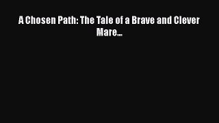 [PDF Download] A Chosen Path: The Tale of a Brave and Clever Mare...  Free PDF