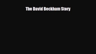 [PDF Download] The David Beckham Story [Download] Full Ebook