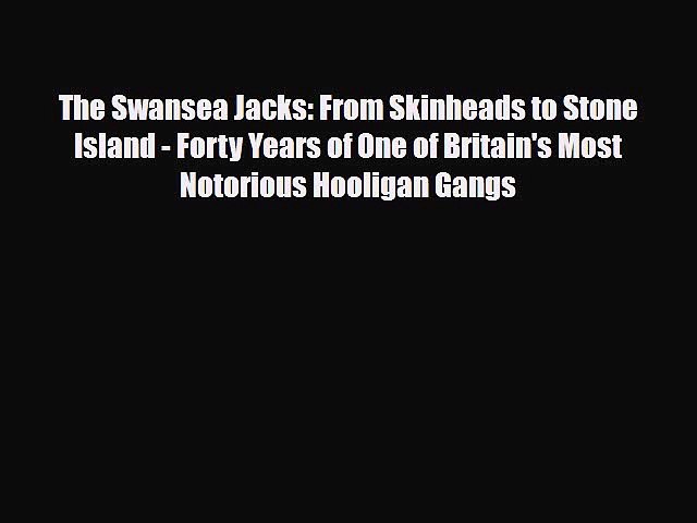 [PDF Download] The Swansea Jacks: From Skinheads to Stone Island - Forty  Years of One of Britain's - video Dailymotion