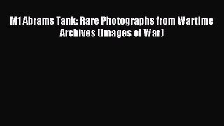 [PDF Download] M1 Abrams Tank: Rare Photographs from Wartime Archives (Images of War)  Free