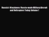 [PDF Download] Russia's Warplanes: Russia-made Military Aircraft and Helicopters Today: Volume