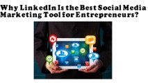 Why LinkedIn Is the Best Social Media Marketing Tool for Entrepreneurs