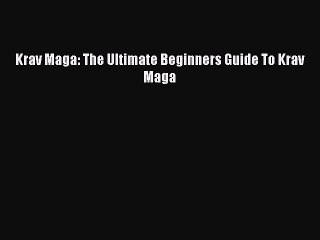 [PDF Download] Krav Maga: The Ultimate Beginners Guide To Krav Maga  Free Books