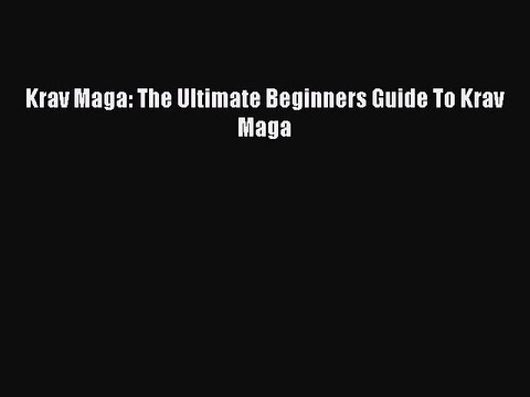 [PDF Download] Krav Maga: The Ultimate Beginners Guide To Krav Maga Free Books