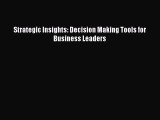 PDF Download Strategic Insights: Decision Making Tools for Business Leaders PDF Online