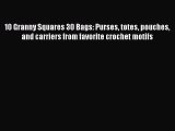 [PDF Download] 10 Granny Squares 30 Bags: Purses totes pouches and carriers from favorite crochet