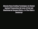 (PDF Download) Alveolar Bone Grafting Techniques for Dental Implant Preparation An Issue of