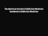 [PDF Download] The American Society of Addiction Medicine Handbook of Addiction Medicine [PDF]