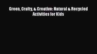 [PDF Download] Green Crafty & Creative: Natural & Recycled Activities for Kids  Free PDF