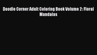 [PDF Download] Doodle Corner Adult Coloring Book Volume 2: Floral Mandalas  Free Books