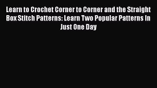 [PDF Download] Learn to Crochet Corner to Corner and the Straight Box Stitch Patterns: Learn
