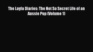 [PDF Download] The Layla Diaries: The Not So Secret Life of an Aussie Pup (Volume 1)  Read