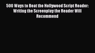 [PDF Download] 500 Ways to Beat the Hollywood Script Reader: Writing the Screenplay the Reader