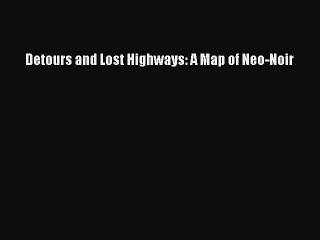 [PDF Download] Detours and Lost Highways: A Map of Neo-Noir [Download] Online