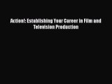 [PDF Download] Action!: Establishing Your Career in Film and Television Production [Read] Online