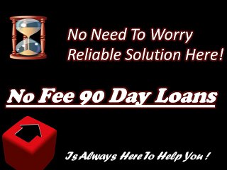 No Fee 90 Day Loans-Fix up All Cash Needs With Suitable Fiscal Support