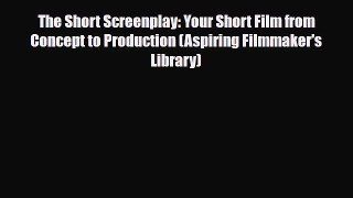 [PDF Download] The Short Screenplay: Your Short Film from Concept to Production (Aspiring Filmmaker's