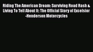 [PDF Download] Riding The American Dream: Surviving Road Rash & Living To Tell About It: The
