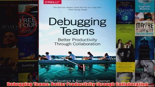 Download PDF  Debugging Teams Better Productivity through Collaboration FULL FREE