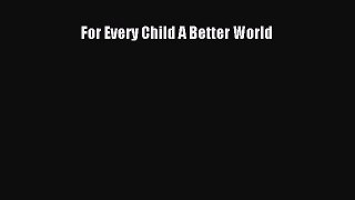 [PDF Download] For Every Child A Better World  Free Books