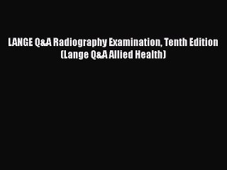 [PDF Download] LANGE Q&A Radiography Examination Tenth Edition (Lange Q&A Allied Health) [Download]