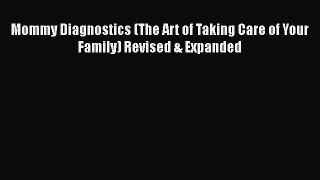 [PDF Download] Mommy Diagnostics (The Art of Taking Care of Your Family) Revised & Expanded