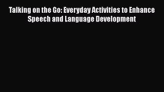 [PDF Download] Talking on the Go: Everyday Activities to Enhance Speech and Language Development