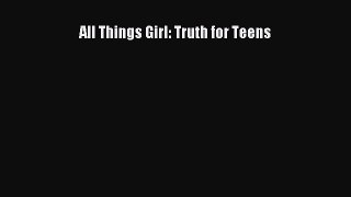 [PDF Download] All Things Girl: Truth for Teens Read Online PDF