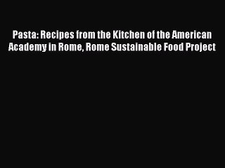 [PDF Download] Pasta: Recipes from the Kitchen of the American Academy in Rome Rome Sustainable