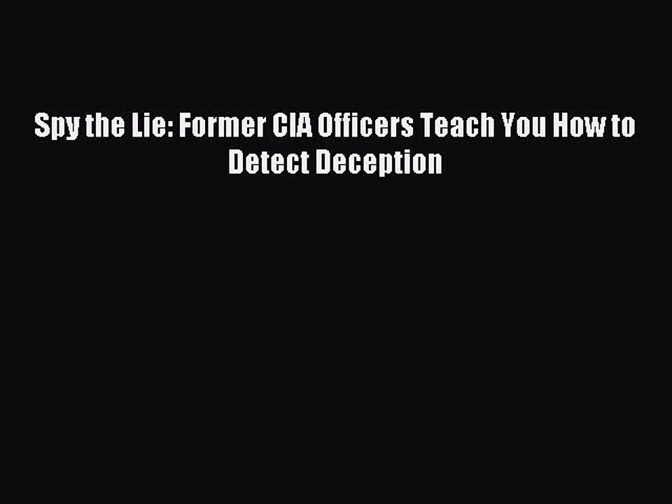 (PDF Download) Spy the Lie: Former CIA Officers Teach You How to Detect Deception PDF