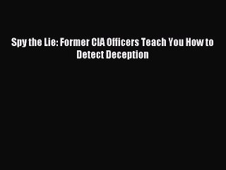(PDF Download) Spy the Lie: Former CIA Officers Teach You How to Detect Deception PDF