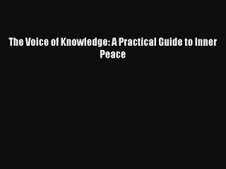 (PDF Download) The Voice of Knowledge: A Practical Guide to Inner Peace Read Online