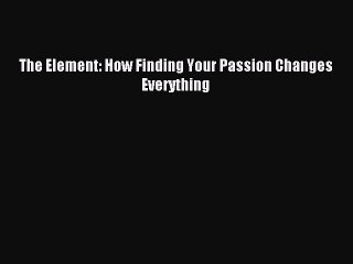 (PDF Download) The Element: How Finding Your Passion Changes Everything Download