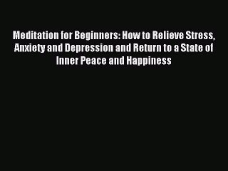 (PDF Download) Meditation for Beginners: How to Relieve Stress Anxiety and Depression and Return