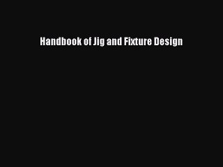 [PDF Download] Handbook of Jig and Fixture Design  Free PDF