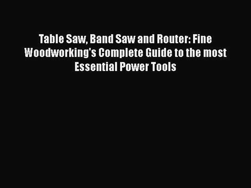 [PDF Download] Table Saw Band Saw and Router: Fine Woodworking's Complete Guide to the most