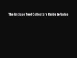 [PDF Download] The Antique Tool Collectors Guide to Value  Free PDF