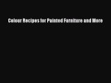 [PDF Download] Colour Recipes for Painted Furniture and More [Read] Online