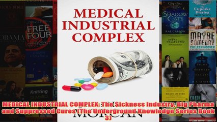 Download PDF  MEDICAL INDUSTRIAL COMPLEX The ickness Industry Big Pharma and Suppressed Cures The FULL FREE