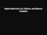 [PDF Download] Empire Antarctica: Ice Silence and Emperor Penguins  Free PDF