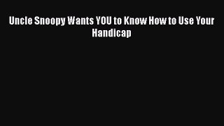[PDF Download] Uncle Snoopy Wants YOU to Know How to Use Your Handicap  Free Books