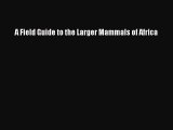 [PDF Download] A Field Guide to the Larger Mammals of Africa  Free PDF