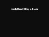 [PDF Download] Lonely Planet Hiking in Alaska Free Download Book