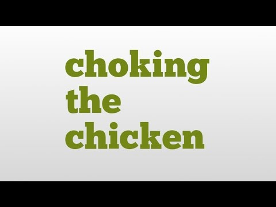 choking the chicken meaning and pronunciation video Dailymotion