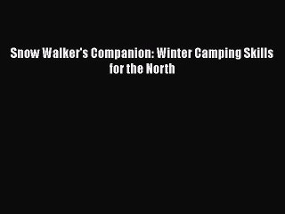[PDF Download] Snow Walker's Companion: Winter Camping Skills for the North  PDF Download